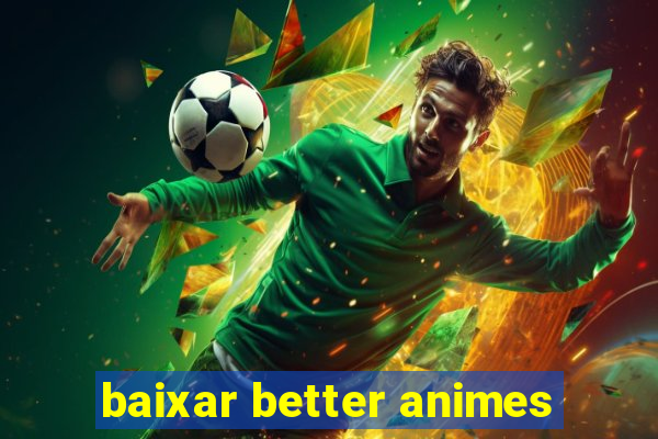 baixar better animes